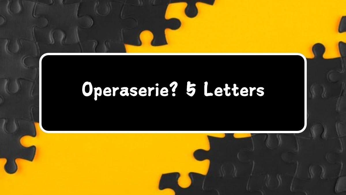 Operaserie? 5 Letters Puzzelwoordenboek kruiswoordpuzzels