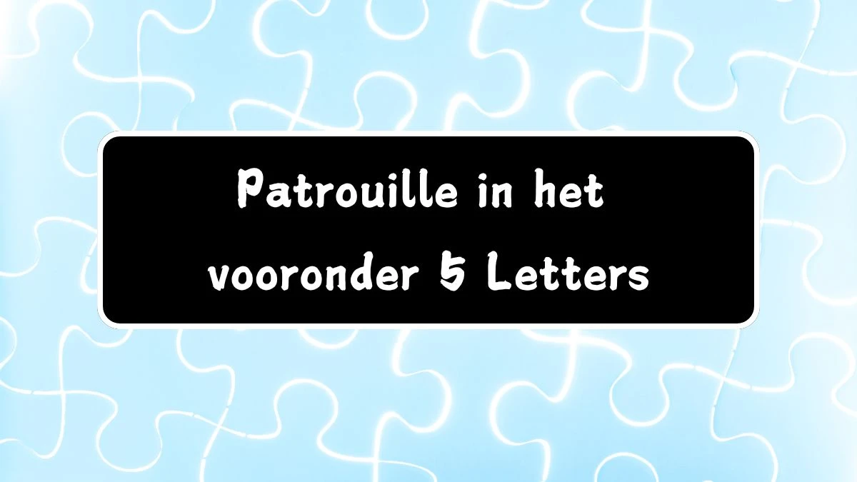 Patrouille in het vooronder 5 Letters Puzzelwoordenboek kruiswoordpuzzels