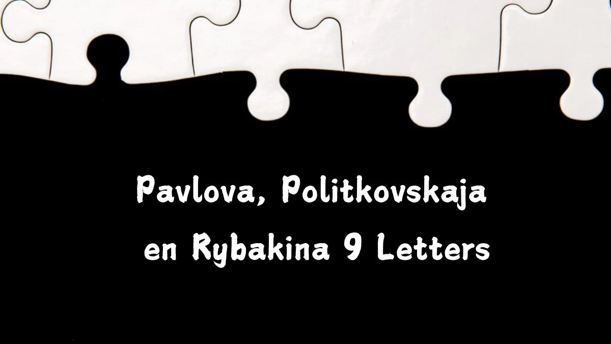 Pavlova, Politkovskaja en Rybakina 9 Letters Puzzelwoordenboek kruiswoordpuzzels