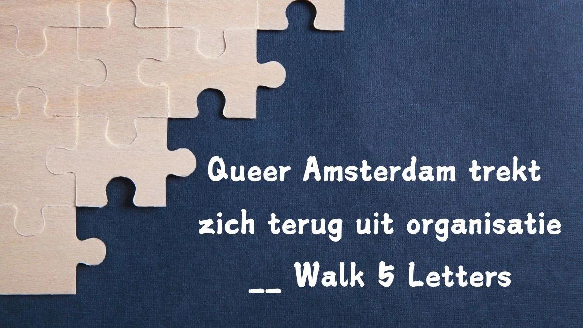 Queer Amsterdam trekt zich terug uit organisatie __ Walk 5 Letters Puzzelwoordenboek kruiswoordpuzzels