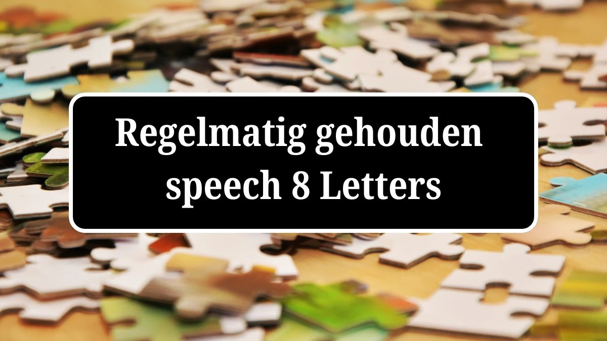 Regelmatig gehouden speech 8 Letters Puzzelwoordenboek kruiswoordpuzzels