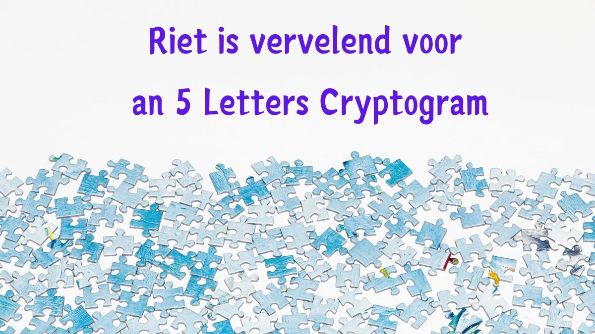 Riet is vervelend voor an 5 Letters Cryptogram Puzzelwoordenboek kruiswoordpuzzels