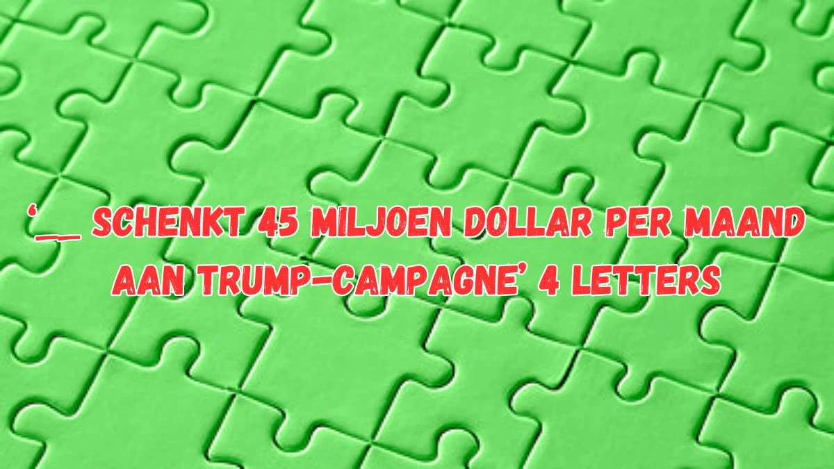 ‘__ schenkt 45 miljoen dollar per maand aan Trump-campagne’ (4) Letters Puzzelwoordenboek kruiswoordpuzzels