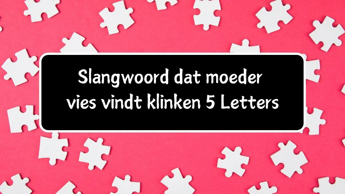 Slangwoord dat moeder vies vindt klinken 5 Letters Puzzelwoordenboek kruiswoordpuzzels