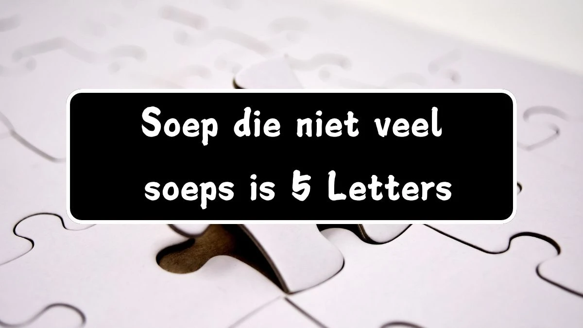 Soep die niet veel soeps is 5 Letters Puzzelwoord