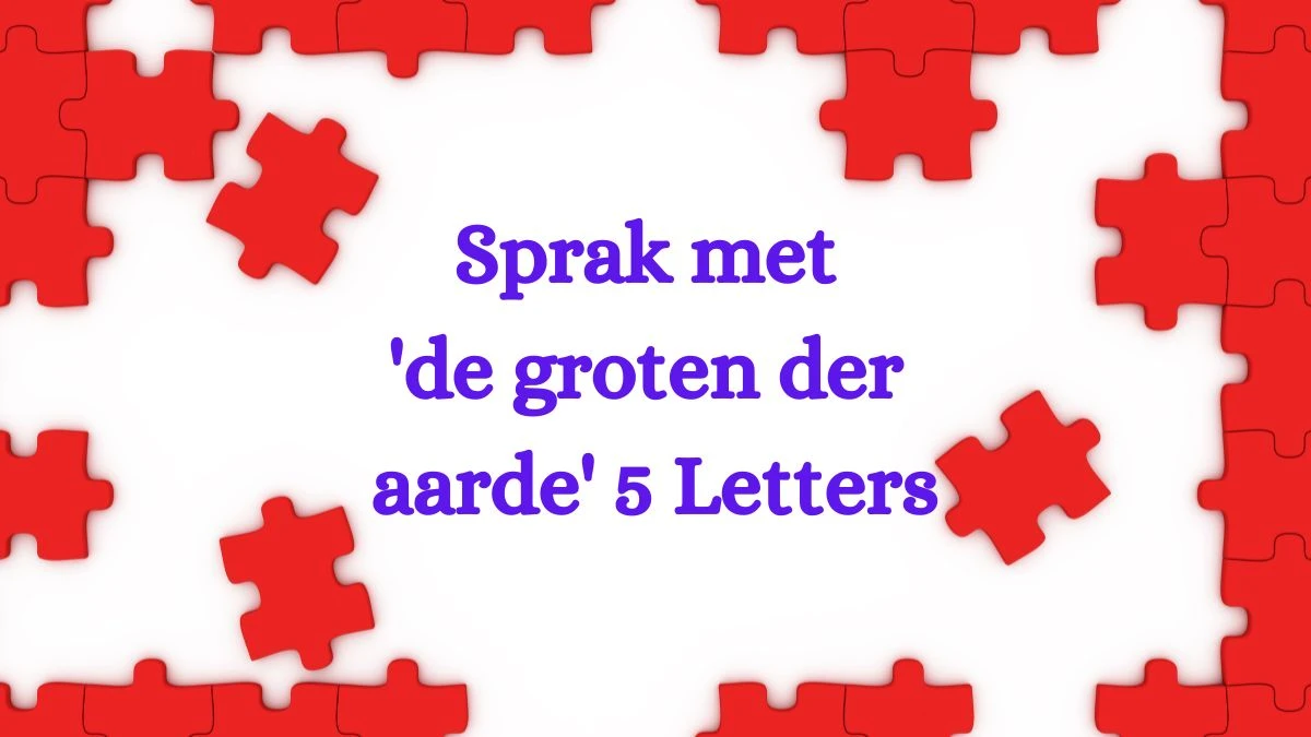 Sprak met 'de groten der aarde' 5 Letters Puzzelwoordenboek kruiswoordpuzzels