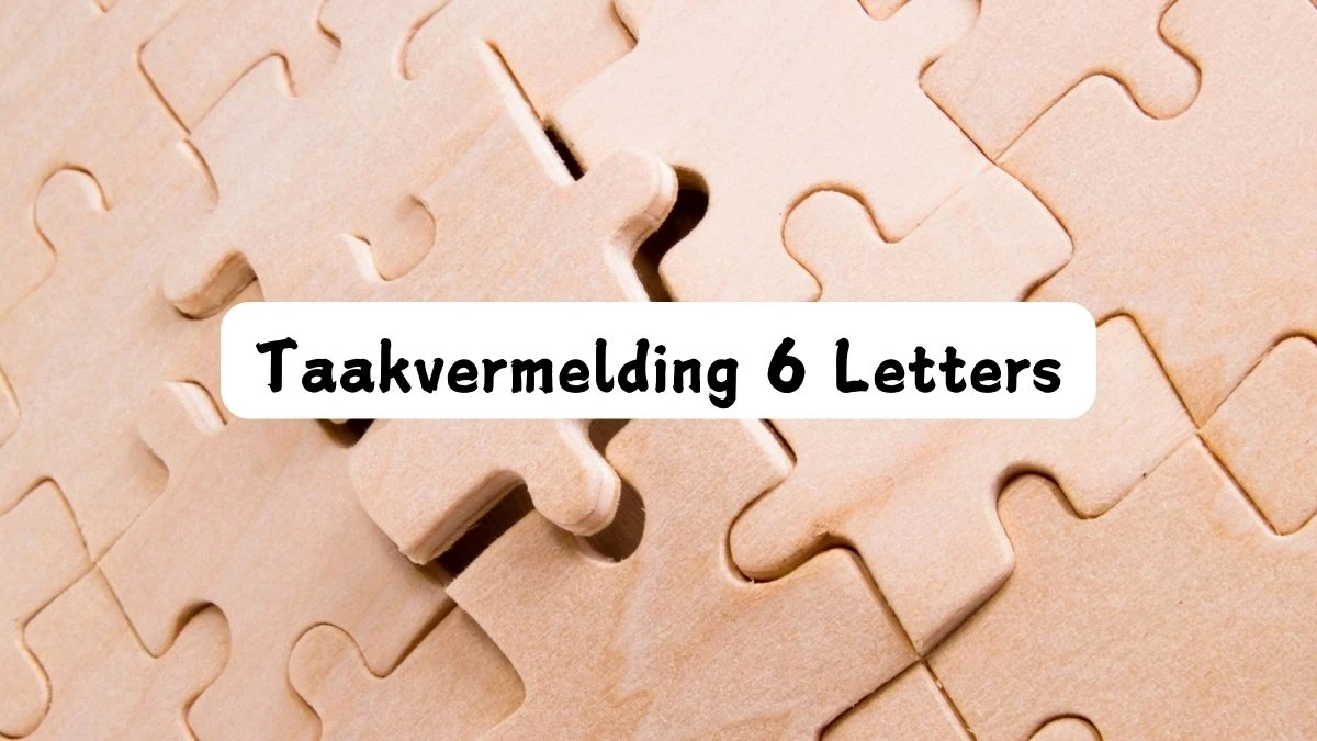 Taakvermelding 6 Letters Puzzelwoordenboek kruiswoordpuzzels