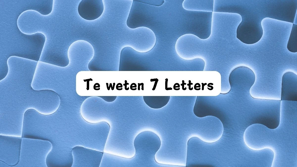 Te weten 7 Letters Puzzelwoordenboek kruiswoordpuzzels