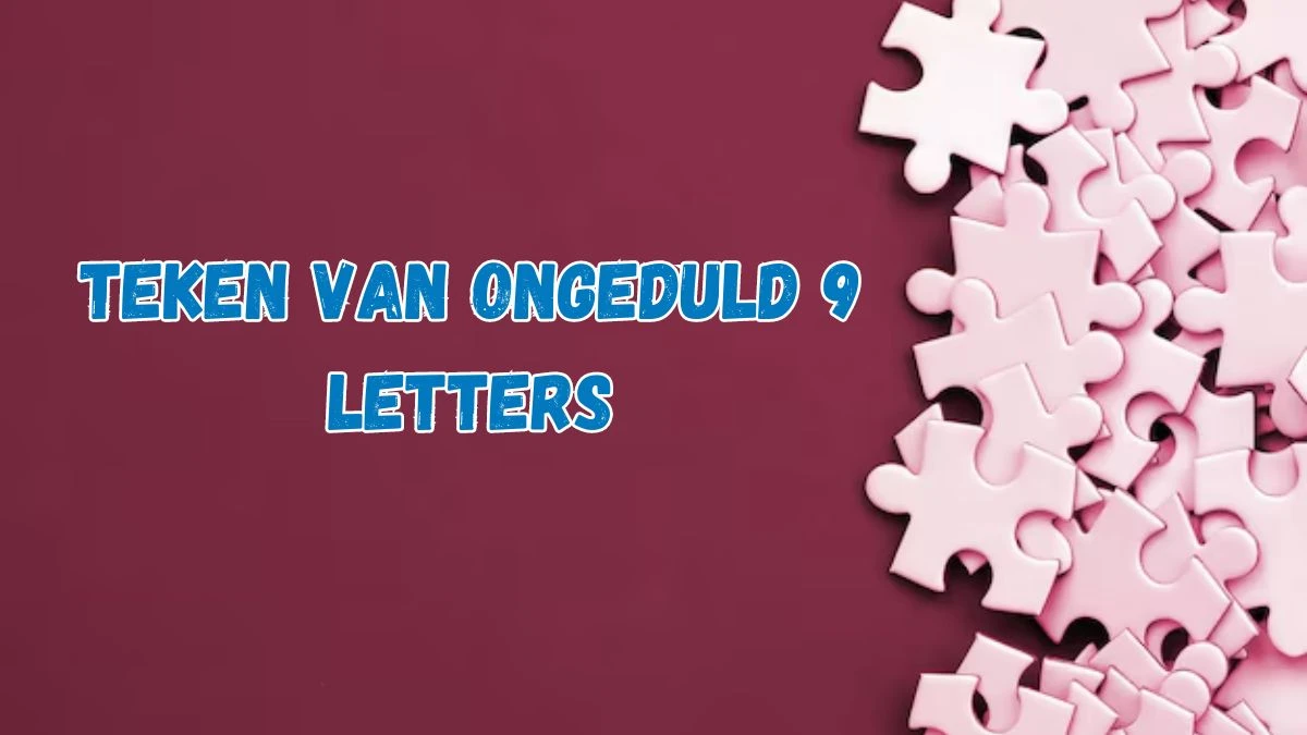 Teken van ongeduld (9) Letters Puzzelwoordenboek kruiswoordpuzzels