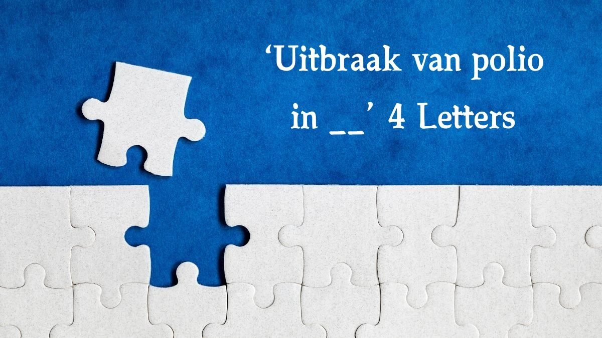 ‘Uitbraak van polio in __’ 4 Letters Puzzelwoord