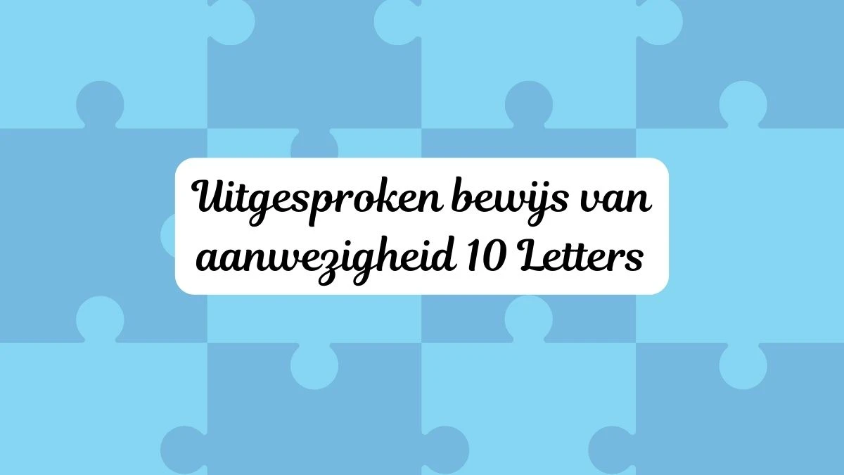 Uitgesproken bewijs van aanwezigheid 10 Letters Puzzelwoordenboek kruiswoordpuzzels