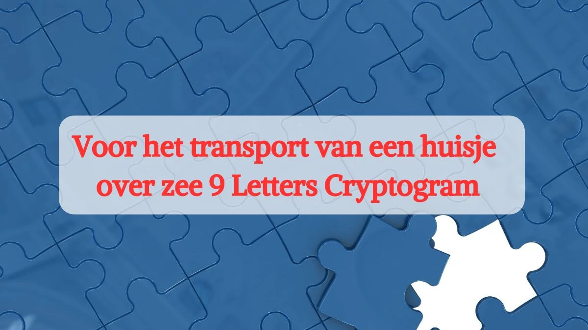 Voor het transport van een huisje over zee 9 Letters Cryptogram Puzzelwoordenboek kruiswoordpuzzels