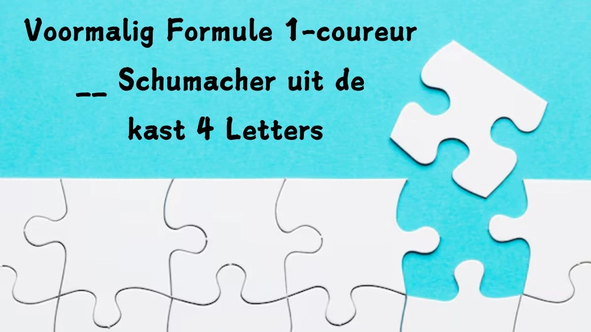 Voormalig Formule 1-coureur __ Schumacher uit de kast 4 Letters Puzzelwoordenboek kruiswoordpuzzels