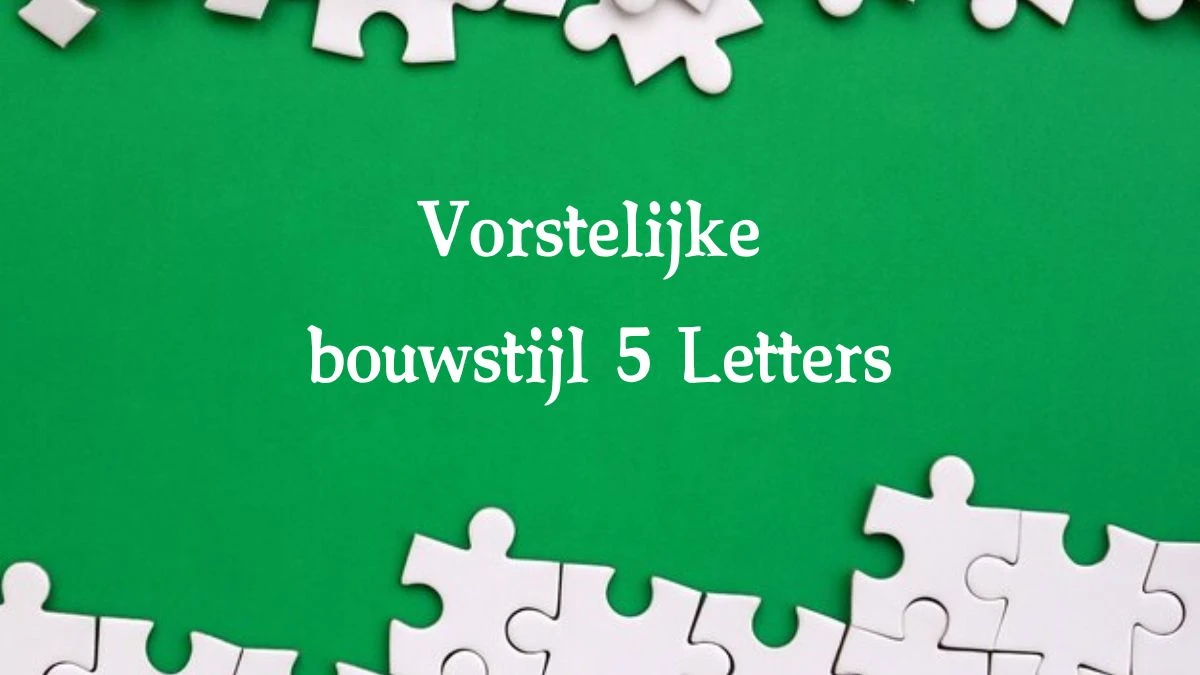 Vorstelijke bouwstijl 5 Letters Puzzelwoord