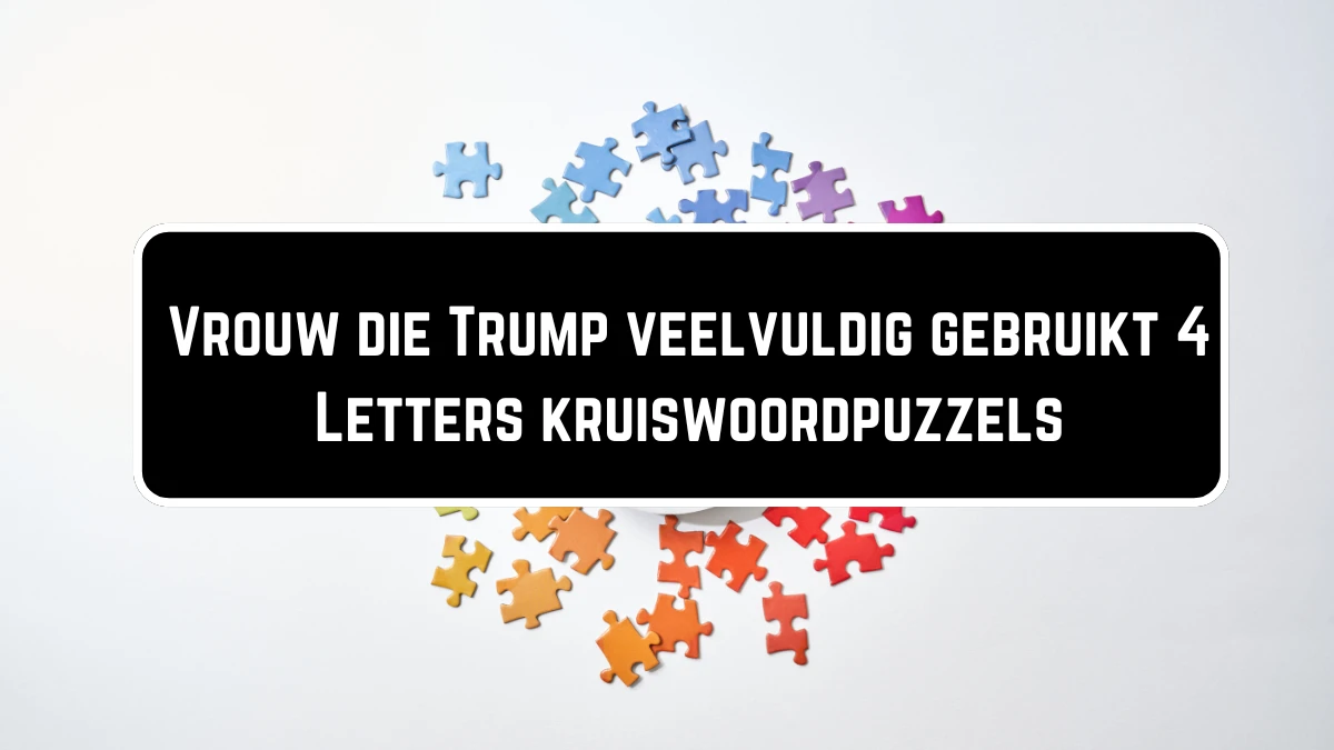 Vrouw die Trump veelvuldig gebruikt 4 Letters Puzzelwoordenboek kruiswoordpuzzels