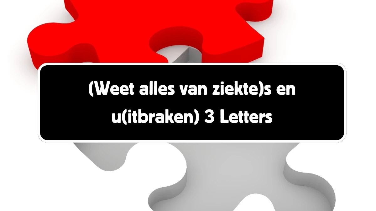 (Weet alles van ziekte)s en u(itbraken) 3 Letters Puzzelwoordenboek kruiswoordpuzzels