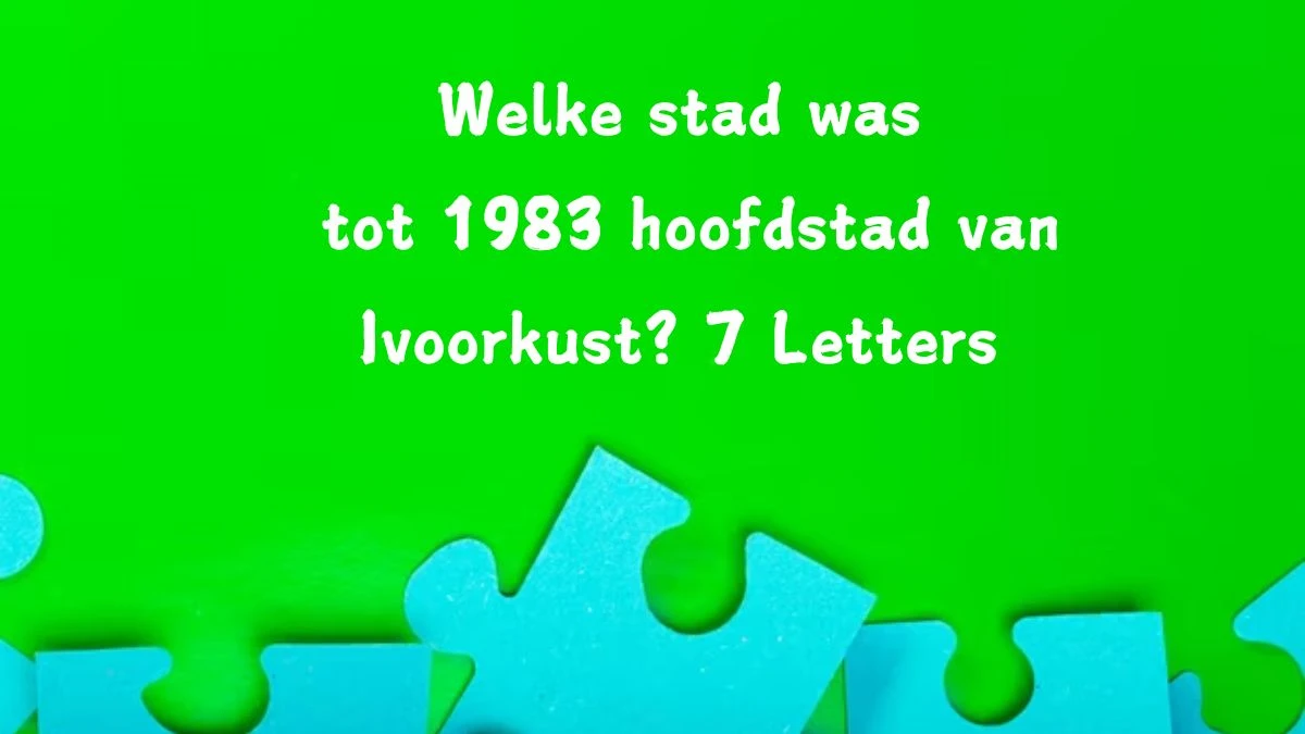 Welke stad was tot 1983 hoofdstad van Ivoorkust? 7 Letters Puzzelwoordenboek kruiswoordpuzzels