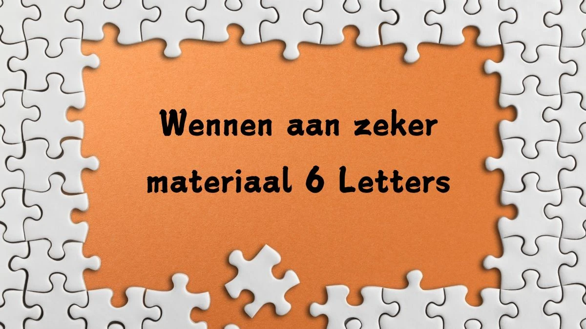 Wennen aan zeker materiaal 6 Letters Cryptogrammen