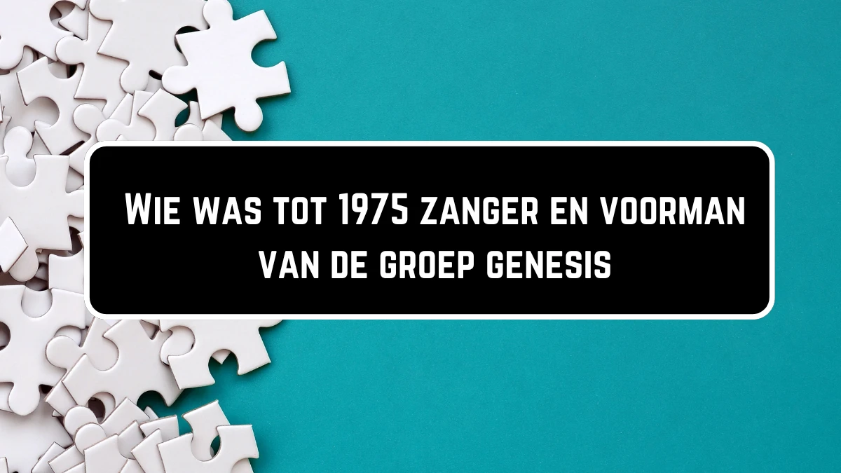 Wie was tot 1975 zanger en voorman van de groep genesis 12 Letters Puzzelwoordenboek kruiswoordpuzzels