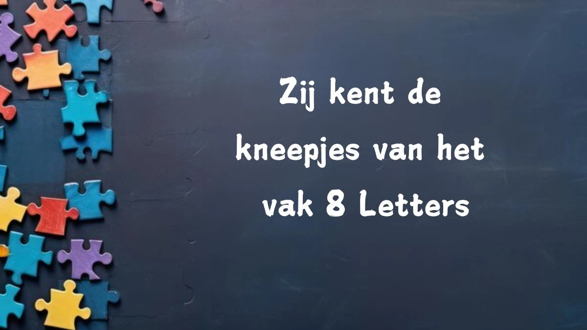 Zij kent de kneepjes van het vak 8 Letters Puzzelwoordenboek kruiswoordpuzzels