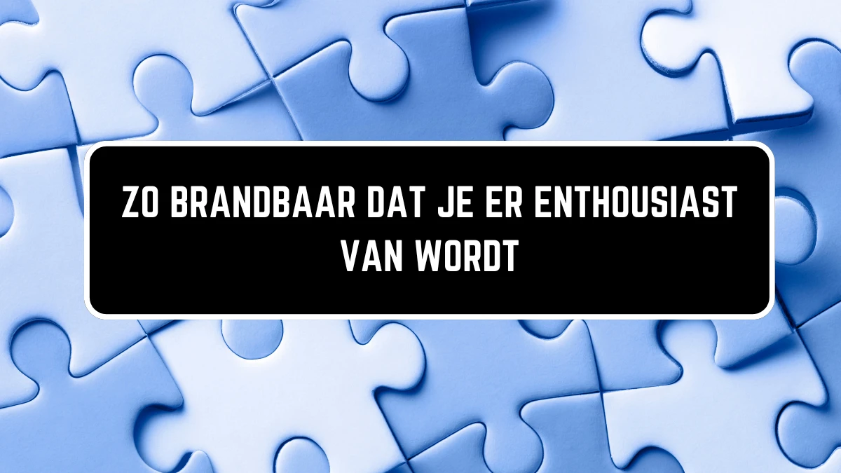 Zo brandbaar dat je er enthousiast van wordt 11 Letters Puzzelwoordenboek kruiswoordpuzzels