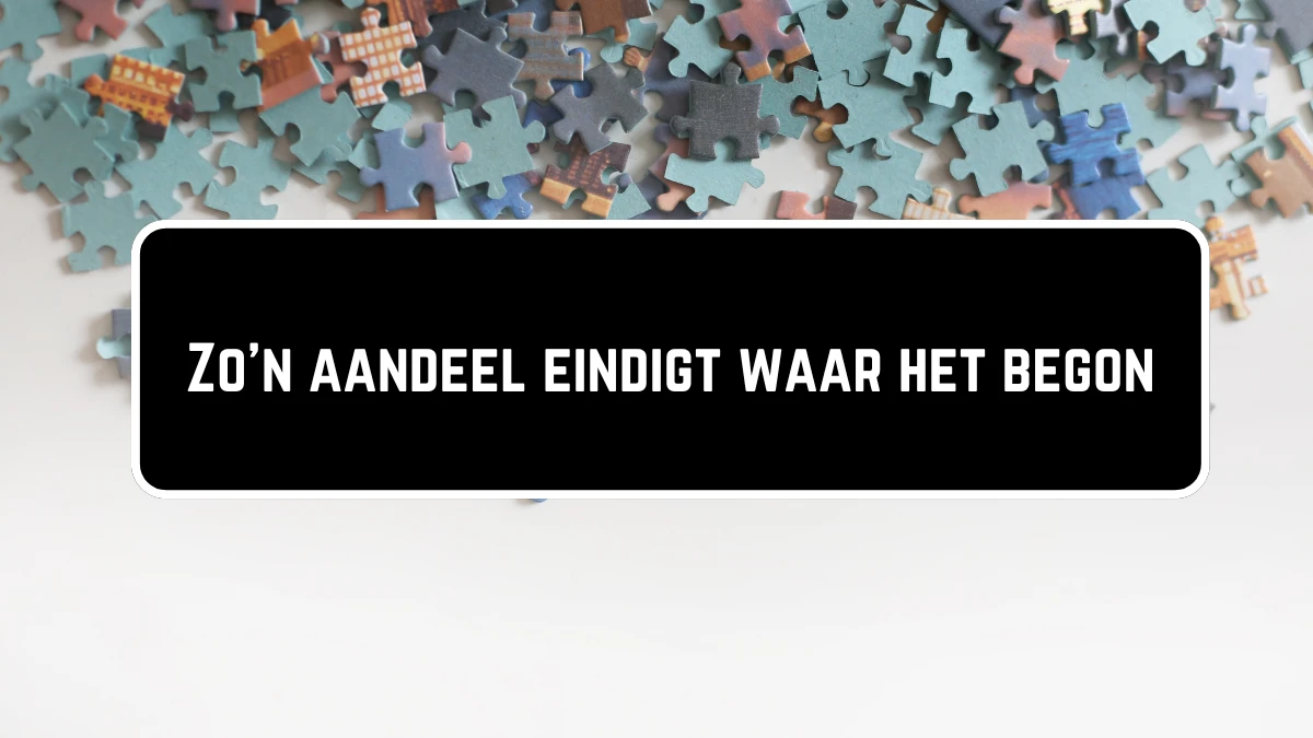 Zo'n aandeel eindigt waar het begon 15 Letters Puzzelwoordenboek kruiswoordpuzzels