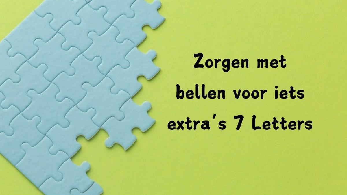 Zorgen met bellen voor iets extra’s 7 Letters Puzzelwoordenboek kruiswoordpuzzels