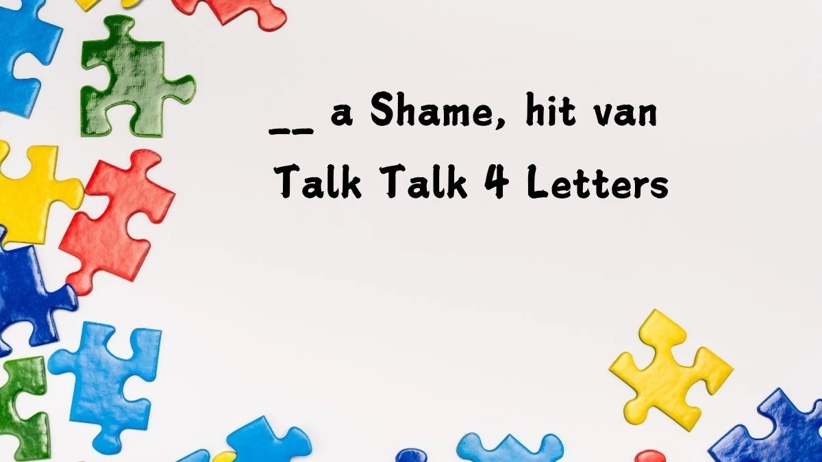 __ a Shame, hit van Talk Talk 4 Letters Puzzelwoordenboek kruiswoordpuzzels