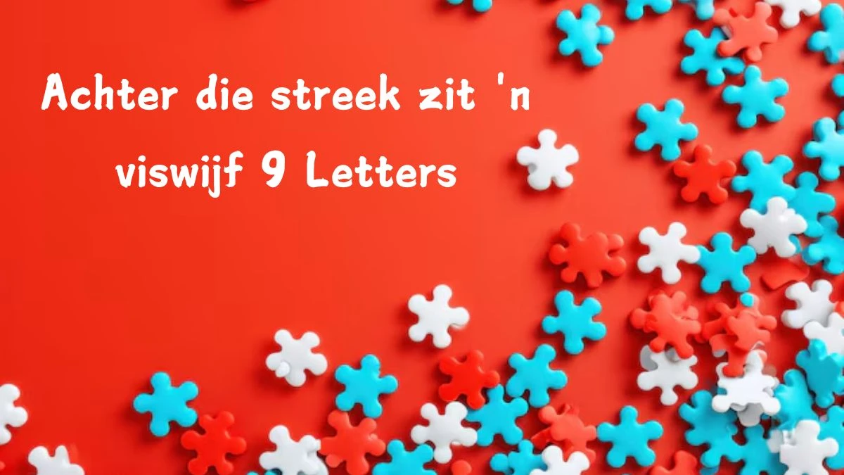 Achter die streek zit 'n viswijf 9 Letters Cryptogrammen