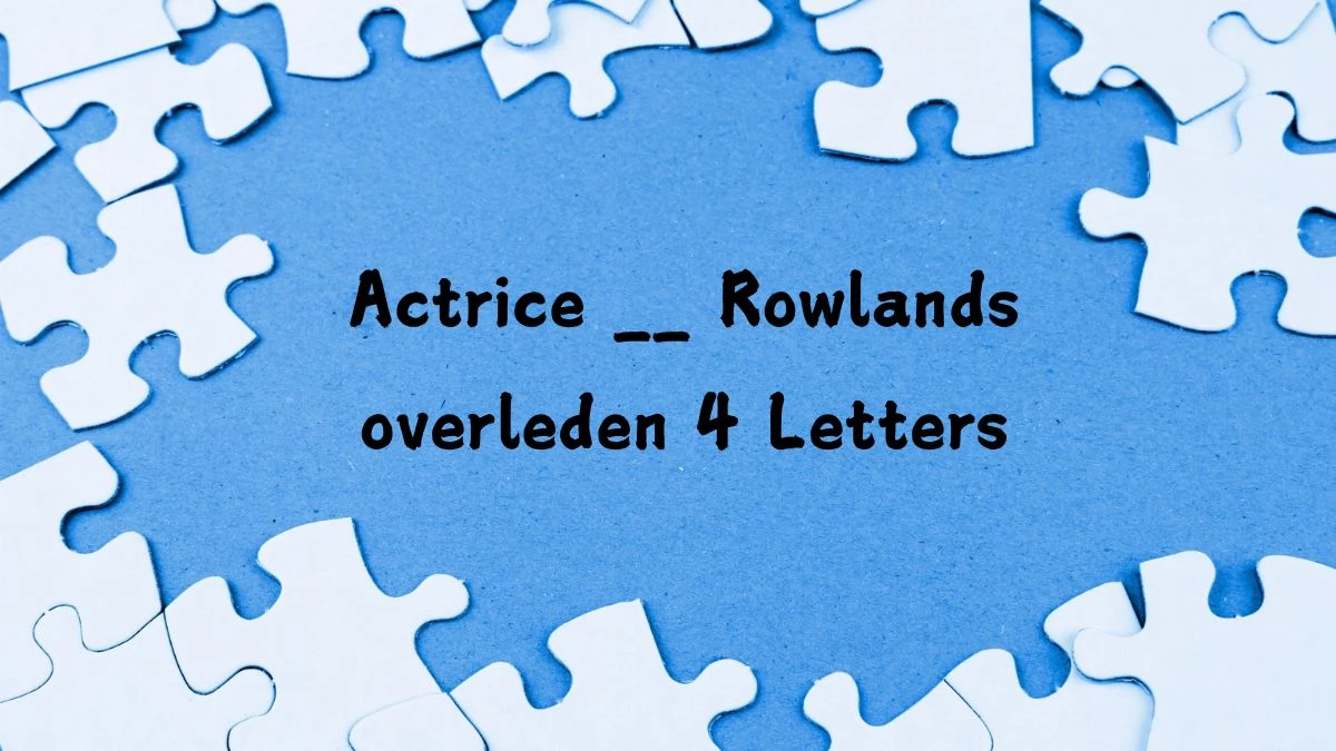 Actrice __ Rowlands overleden 4 Letters