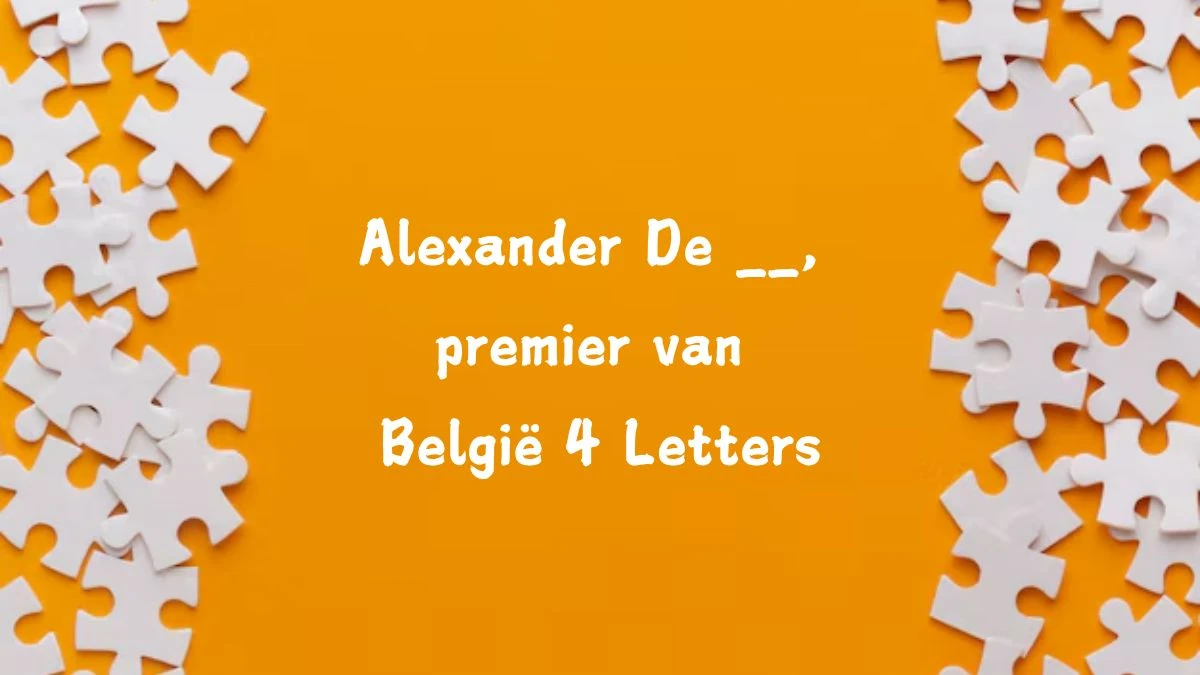 Alexander De __, premier van België 4 Letters Puzzelwoordenboek kruiswoordpuzzels