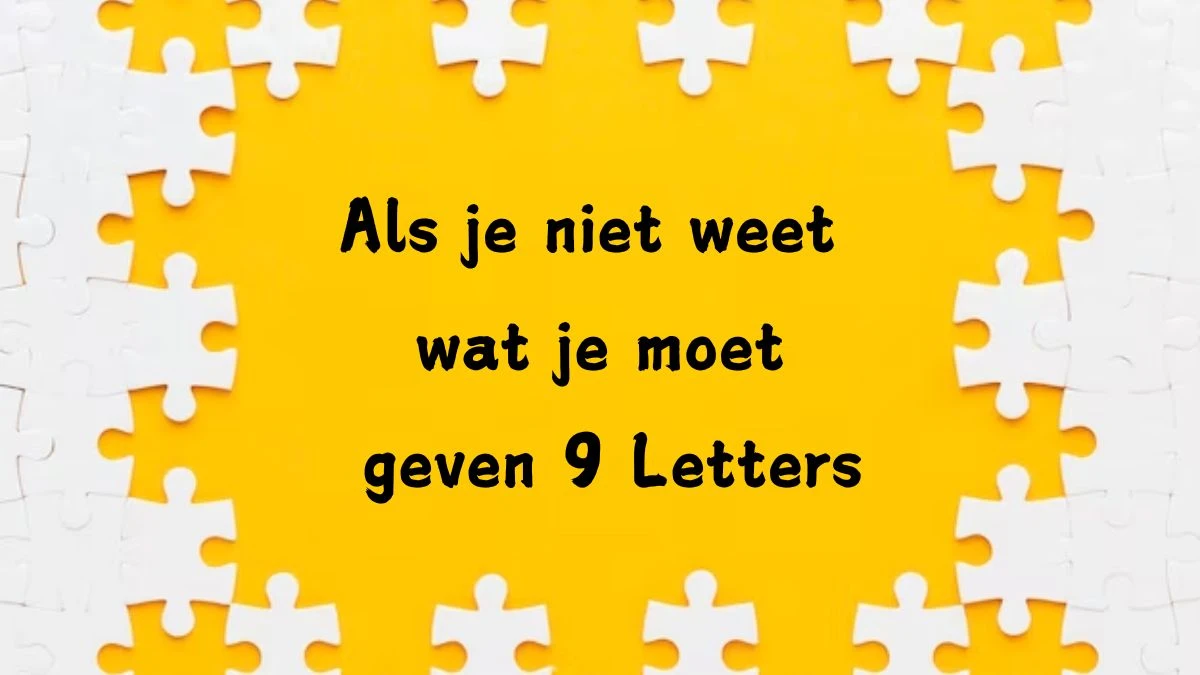 Als je niet weet wat je moet geven 9 Letters Puzzelwoordenboek kruiswoordpuzzels