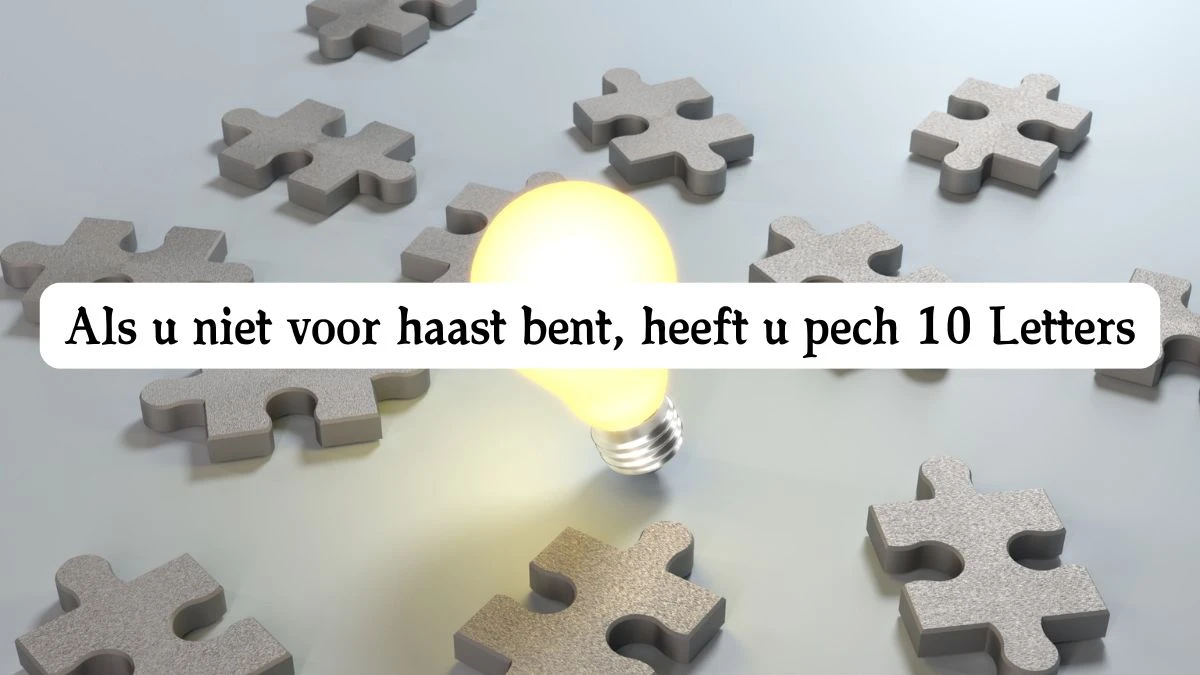 Als u niet voor haast bent, heeft u pech 10 Letters Cryptogrammen