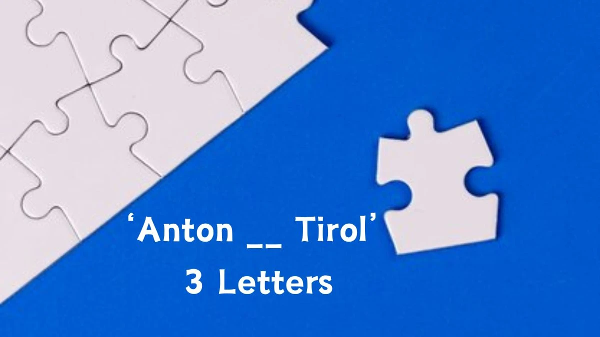 ‘Anton __ Tirol’ 3 Letters