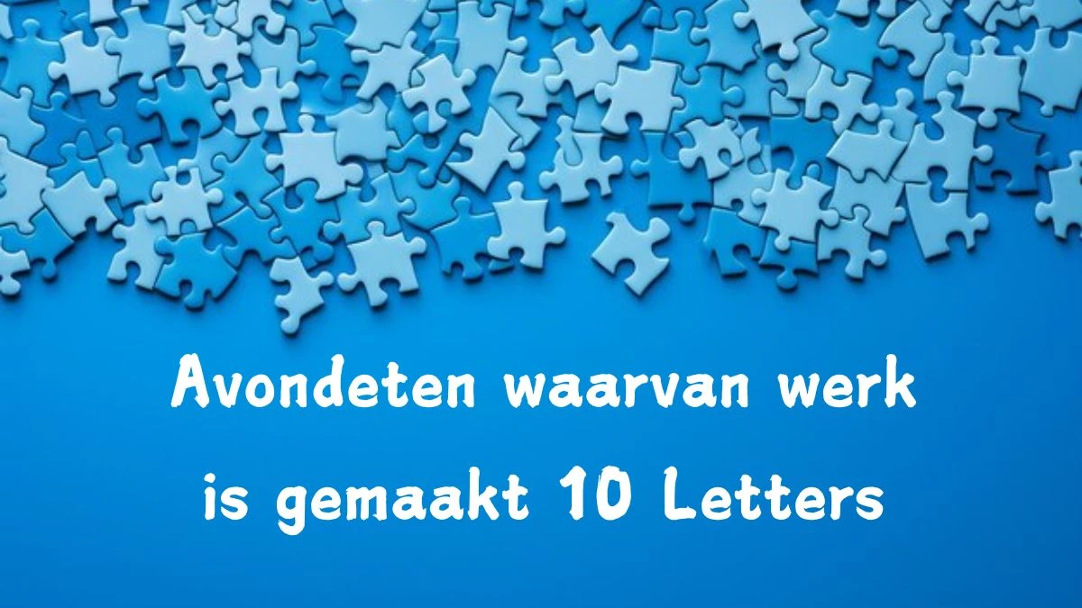 Avondeten waarvan werk is gemaakt 10 Letters Cryptogrammen