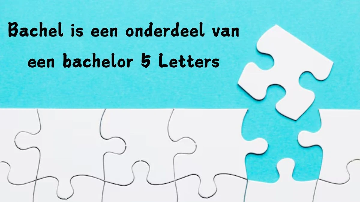 Bachel is een onderdeel van een bachelor 5 Letters Puzzelwoord