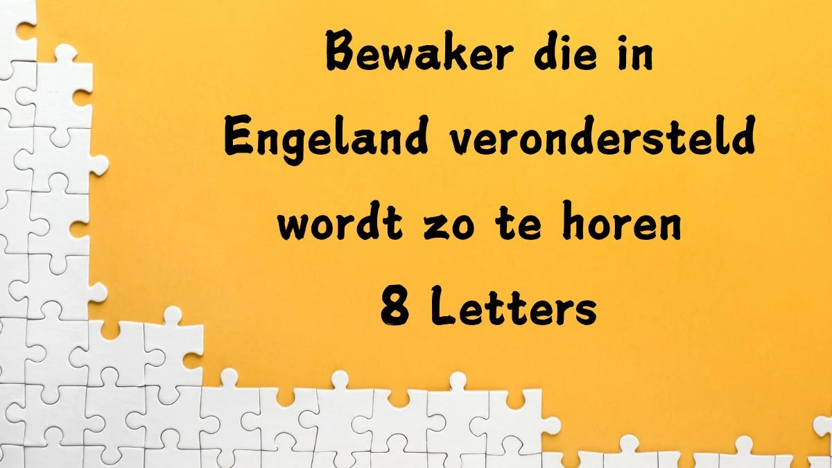 Bewaker die in Engeland verondersteld wordt zo te horen 8 Letters Cryptogrammen