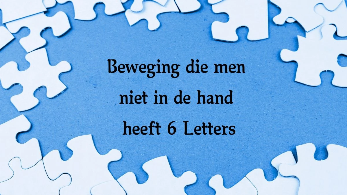 Beweging die men niet in de hand heeft 6 Letters