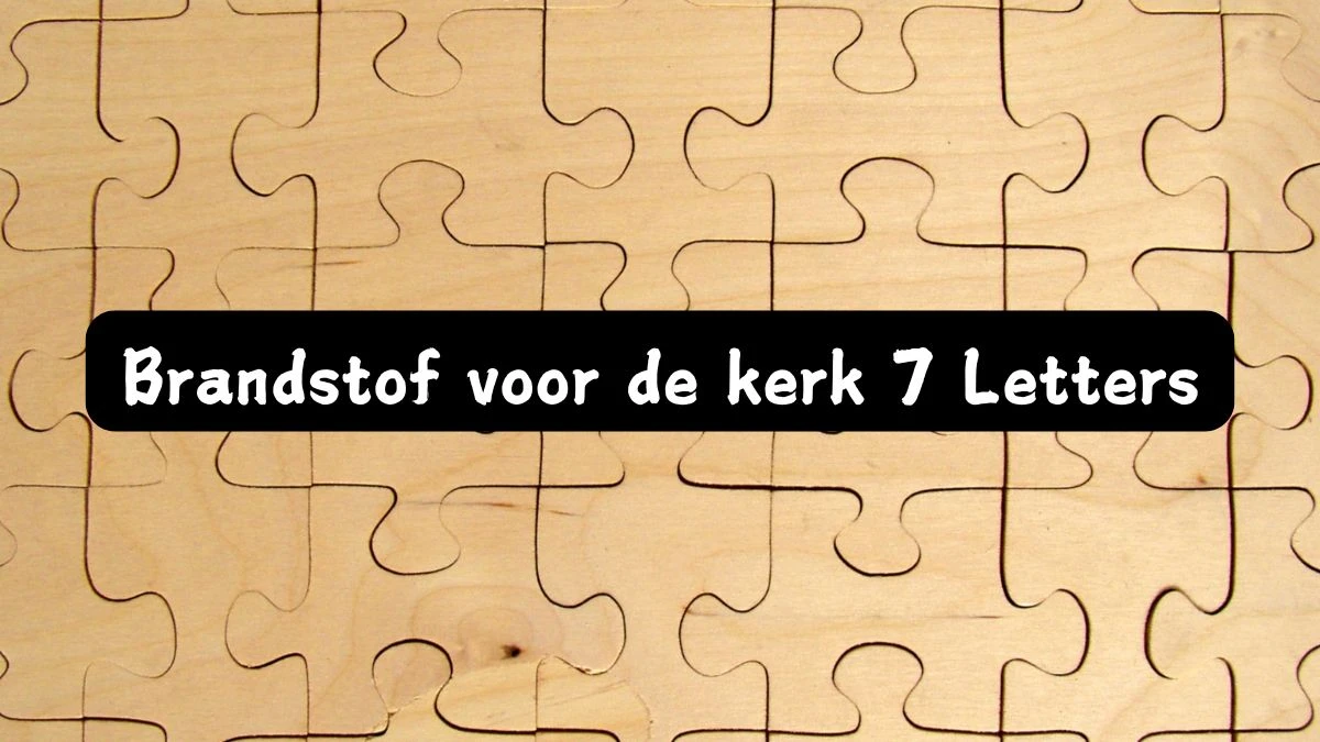 Brandstof voor de kerk 7 Letters Cryptogrammen