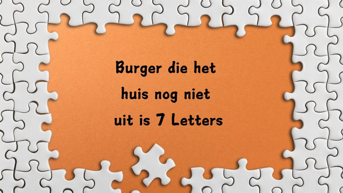 Burger die het huis nog niet uit is 7 Letters Cryptogrammen