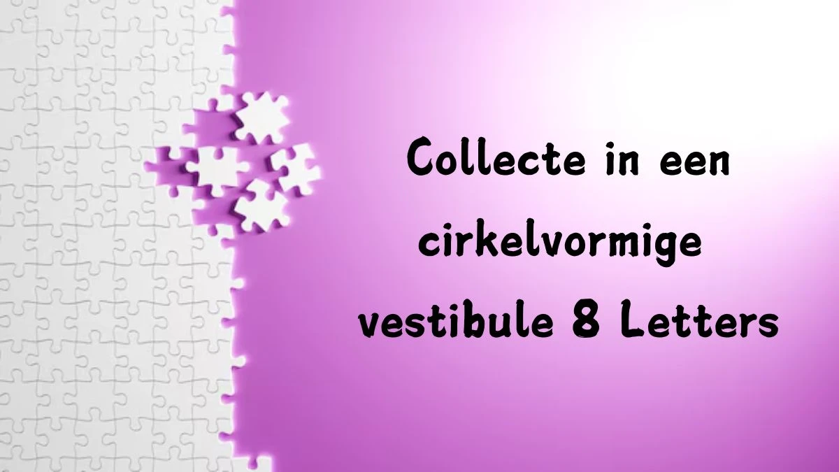 Collecte in een cirkelvormige vestibule 8 Letters Cryptogrammen