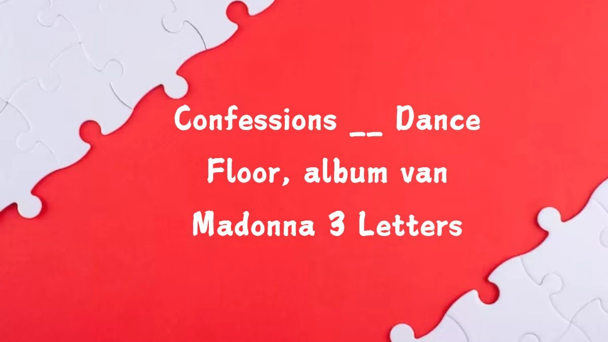 Confessions __ Dance Floor, album van Madonna 3 Letters Puzzelwoordenboek kruiswoordpuzzels