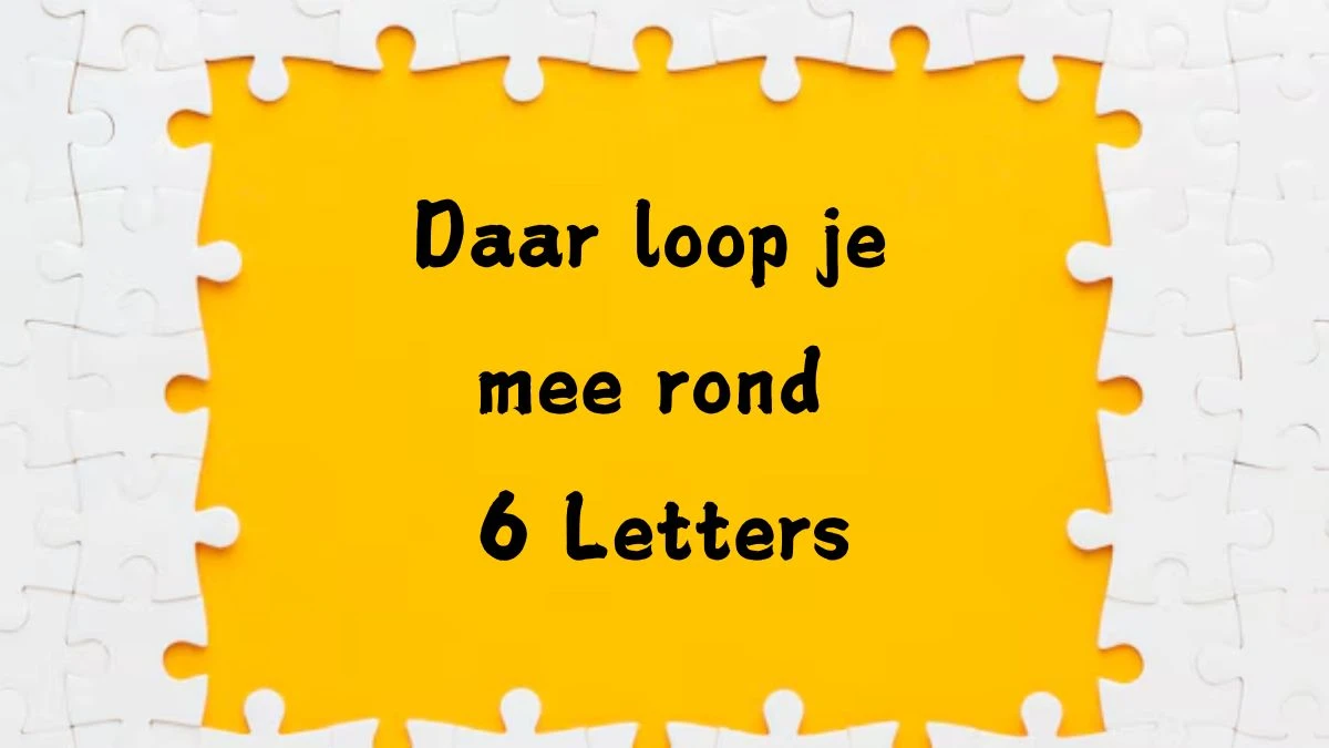 Daar loop je mee rond 6 Letters Puzzelwoord