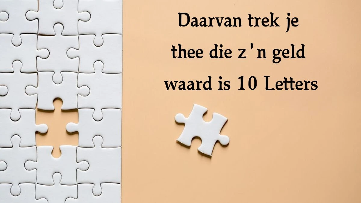 Daarvan trek je thee die z'n geld waard is 10 Letters Cryptogrammen