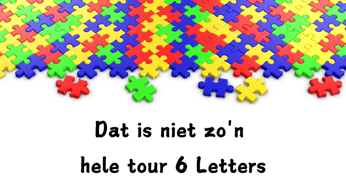 Dat is niet zo'n hele tour 6 Letters Cryptogrammen