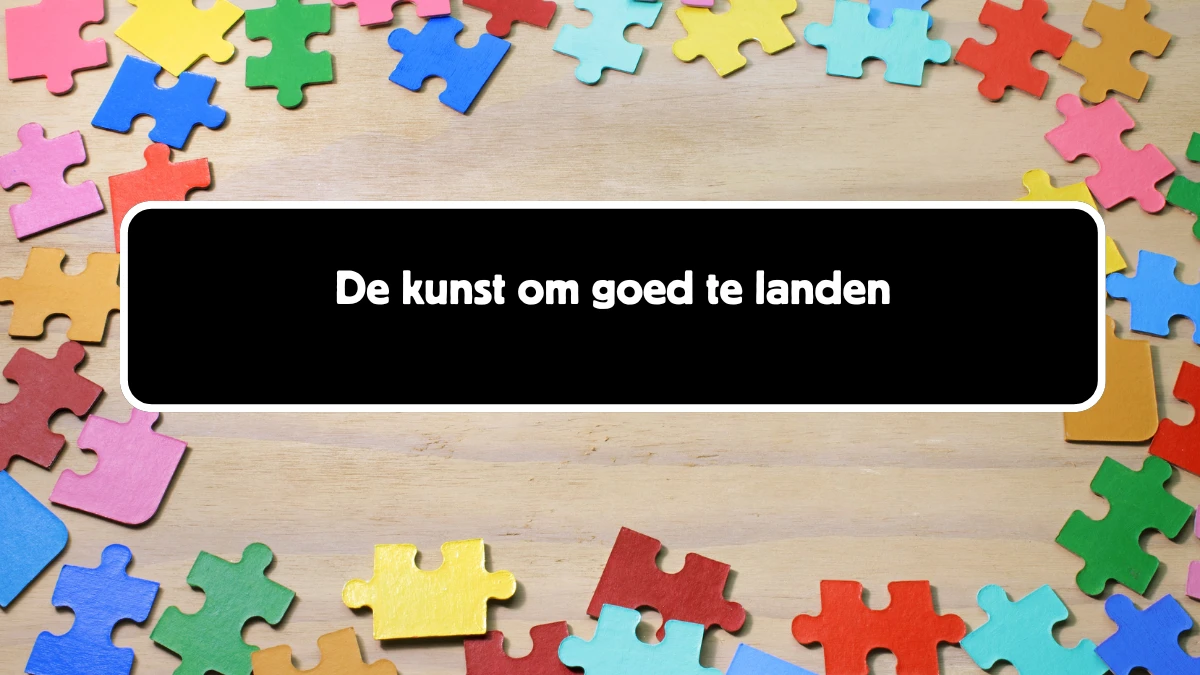 De kunst om goed te landen 11 Letters Cryptogrammen