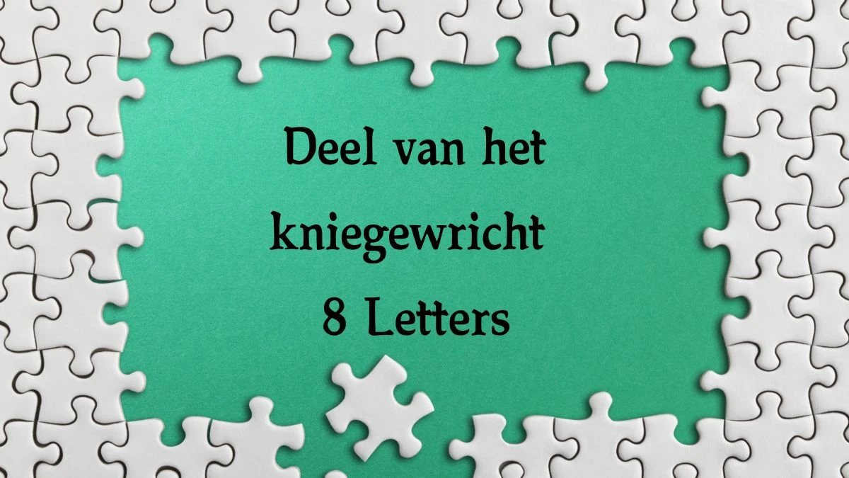 Deel van het kniegewricht 8 Letters Puzzelwoord