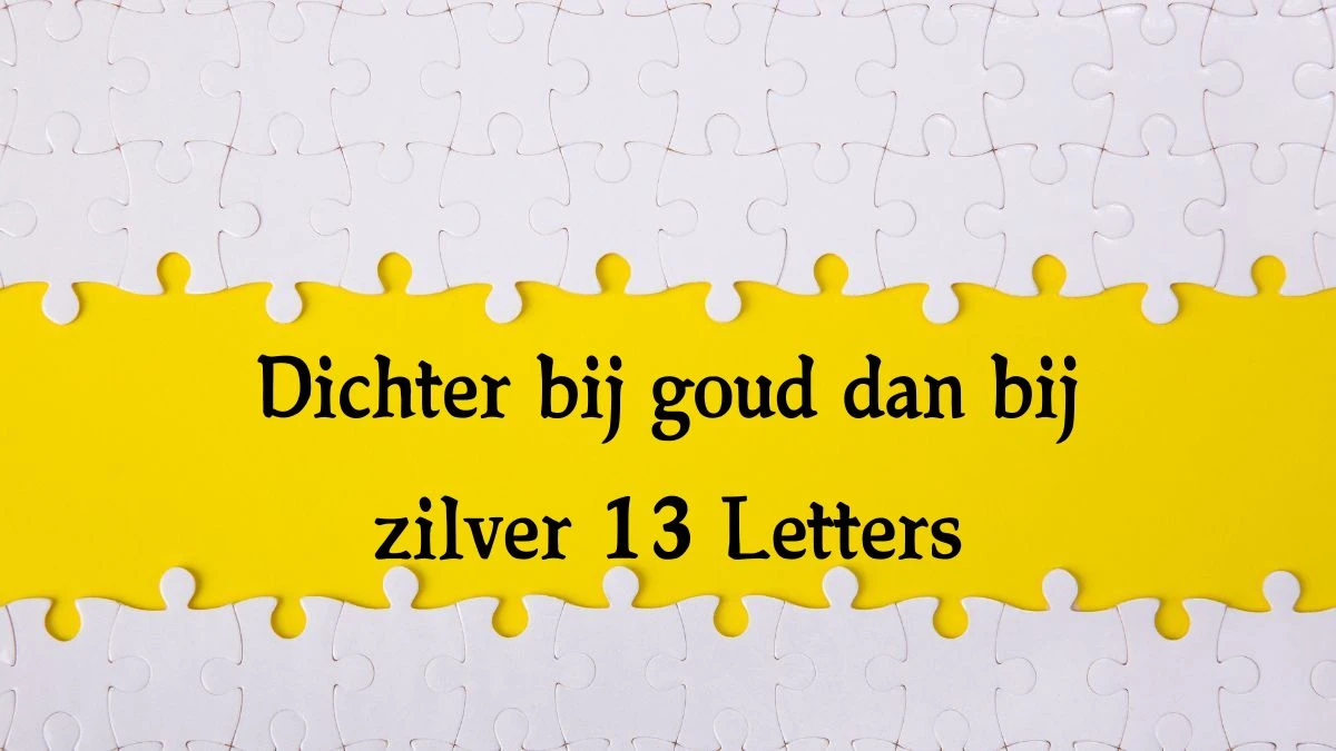 Dichter bij goud dan bij zilver 13 Letters Puzzelwoordenboek kruiswoordpuzzels