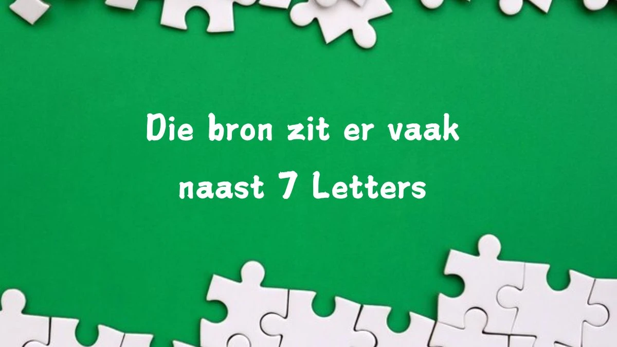 Die bron zit er vaak naast 7 Letters Puzzelwoordenboek kruiswoordpuzzels