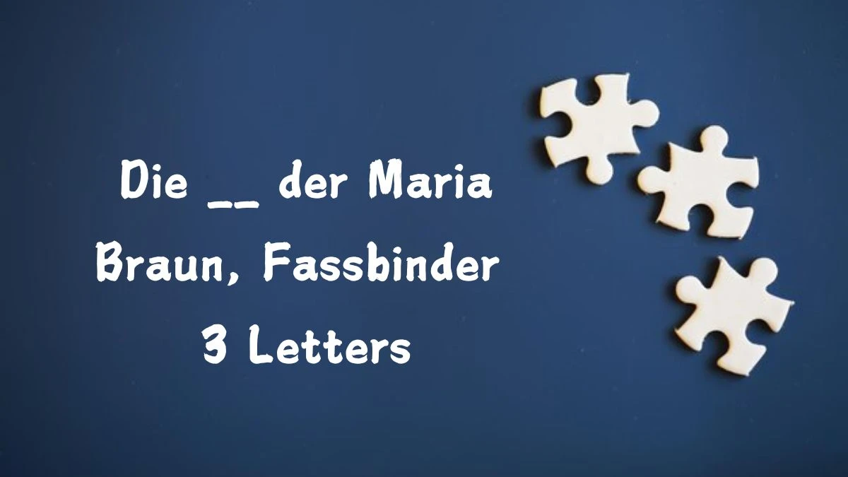 Die __ der Maria Braun, Fassbinder 3 Letters Puzzelwoordenboek kruiswoordpuzzels